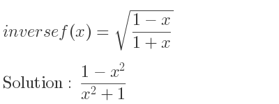 The inverse of f(x)=sqrt((1-x)/(1+x)) is (1-x^2)/(x^2+1)